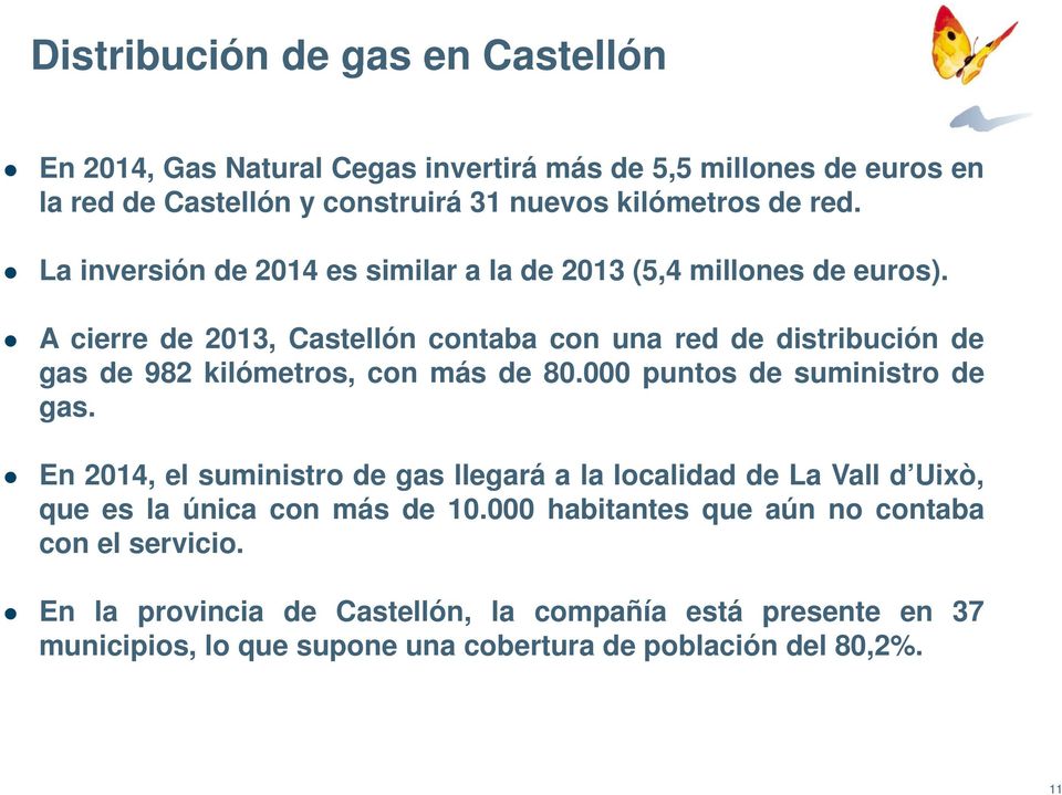 A cierre de 2013, Castellón contaba con una red de distribución de gas de 982 kilómetros, con más de 80.000 puntos de suministro de gas.
