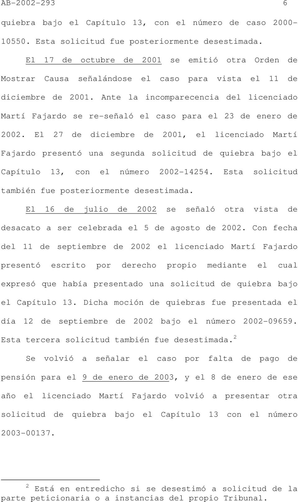 Ante la incomparecencia del licenciado Martí Fajardo se re-señaló el caso para el 23 de enero de 2002.