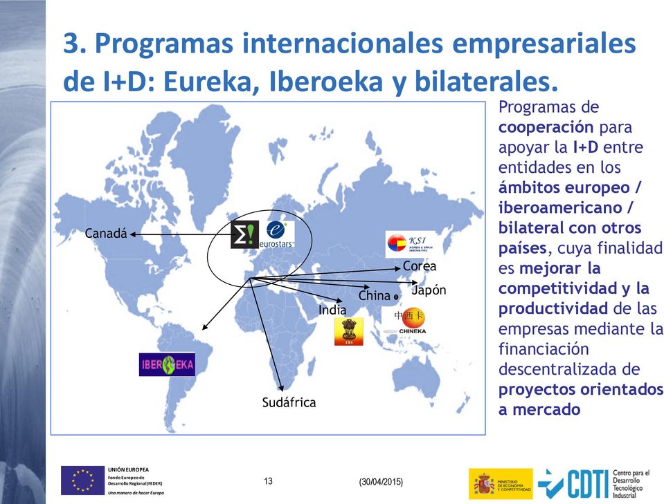 los ámbitos europeo / iberoamericano / bilateral con otros países, cuya finalidad es mejorar la