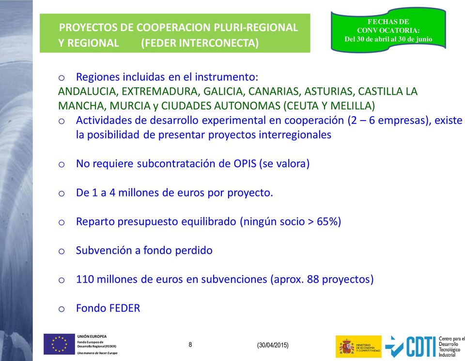 cooperación (2 6 empresas), existe la posibilidad de presentar proyectos interregionales o o No requiere subcontratación de OPIS (se valora) De 1 a 4 millones de euros por