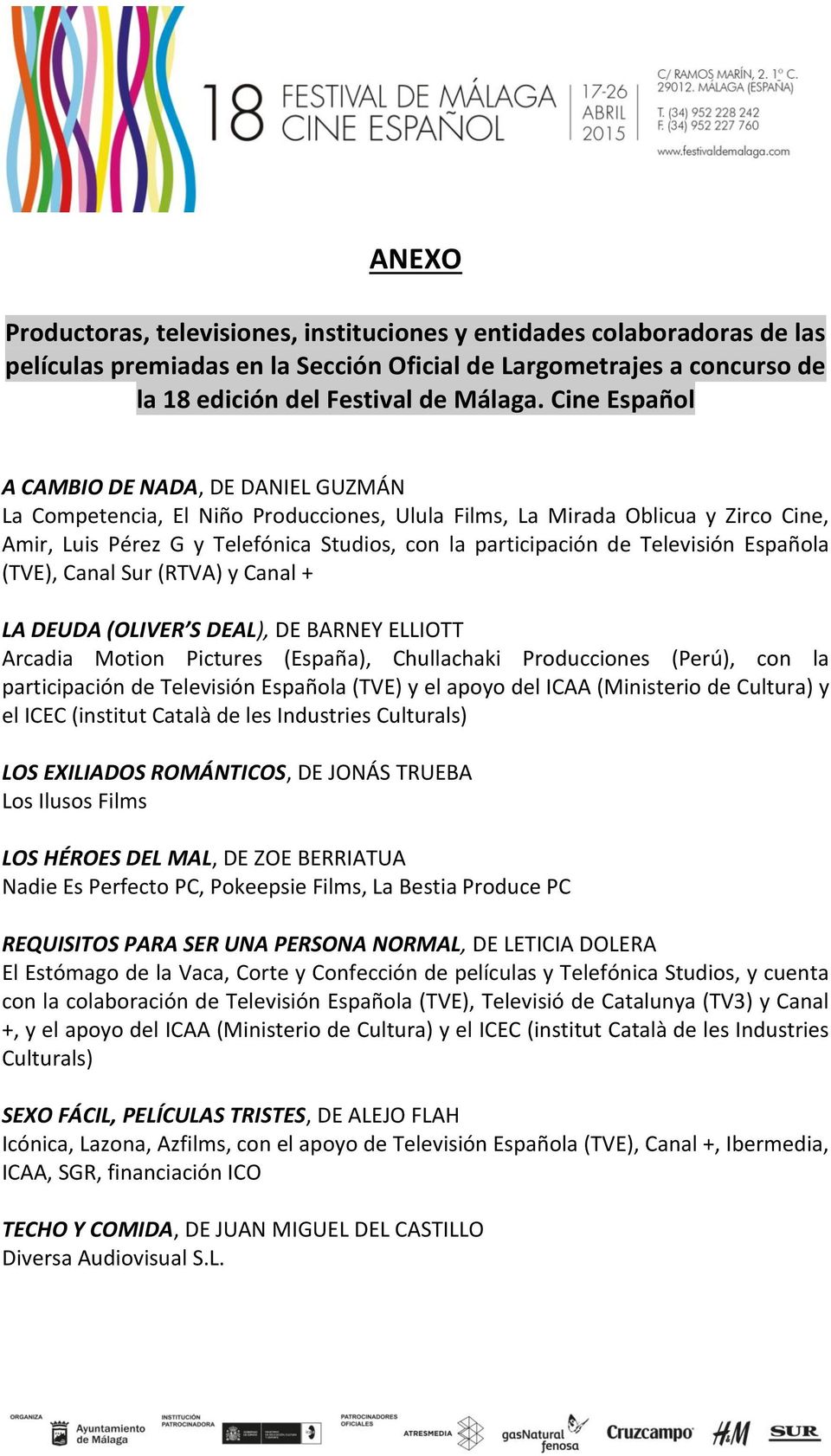 Televisión Española (TVE), Canal Sur (RTVA) y Canal + LA DEUDA (OLIVER S DEAL), DE BARNEY ELLIOTT Arcadia Motion Pictures (España), Chullachaki Producciones (Perú), con la participación de Televisión