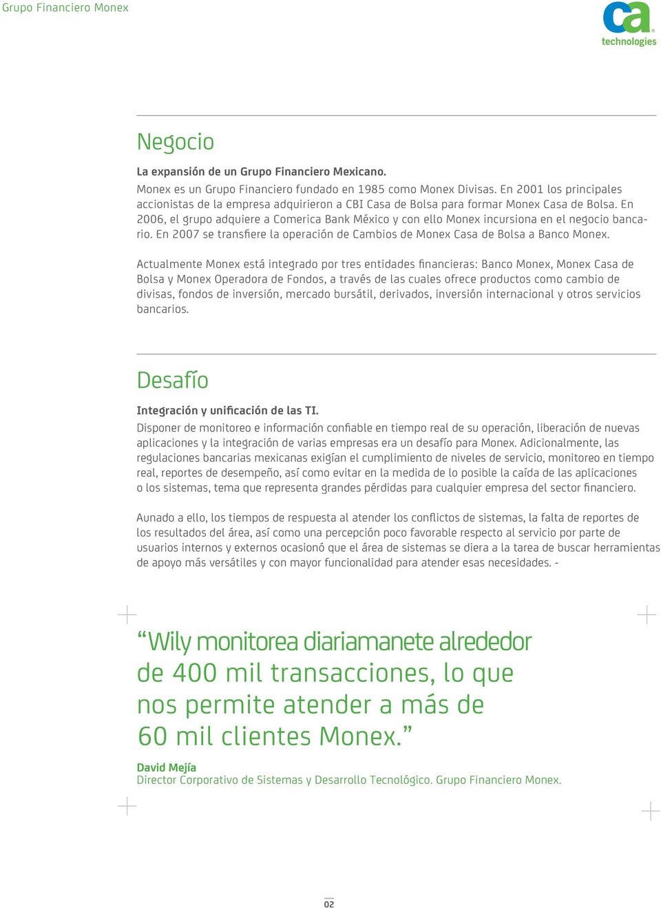 En 2006, el grupo adquiere a Comerica Bank México y con ello Monex incursiona en el negocio bancario. En 2007 se transfiere la operación de Cambios de Monex Casa de Bolsa a Banco Monex.