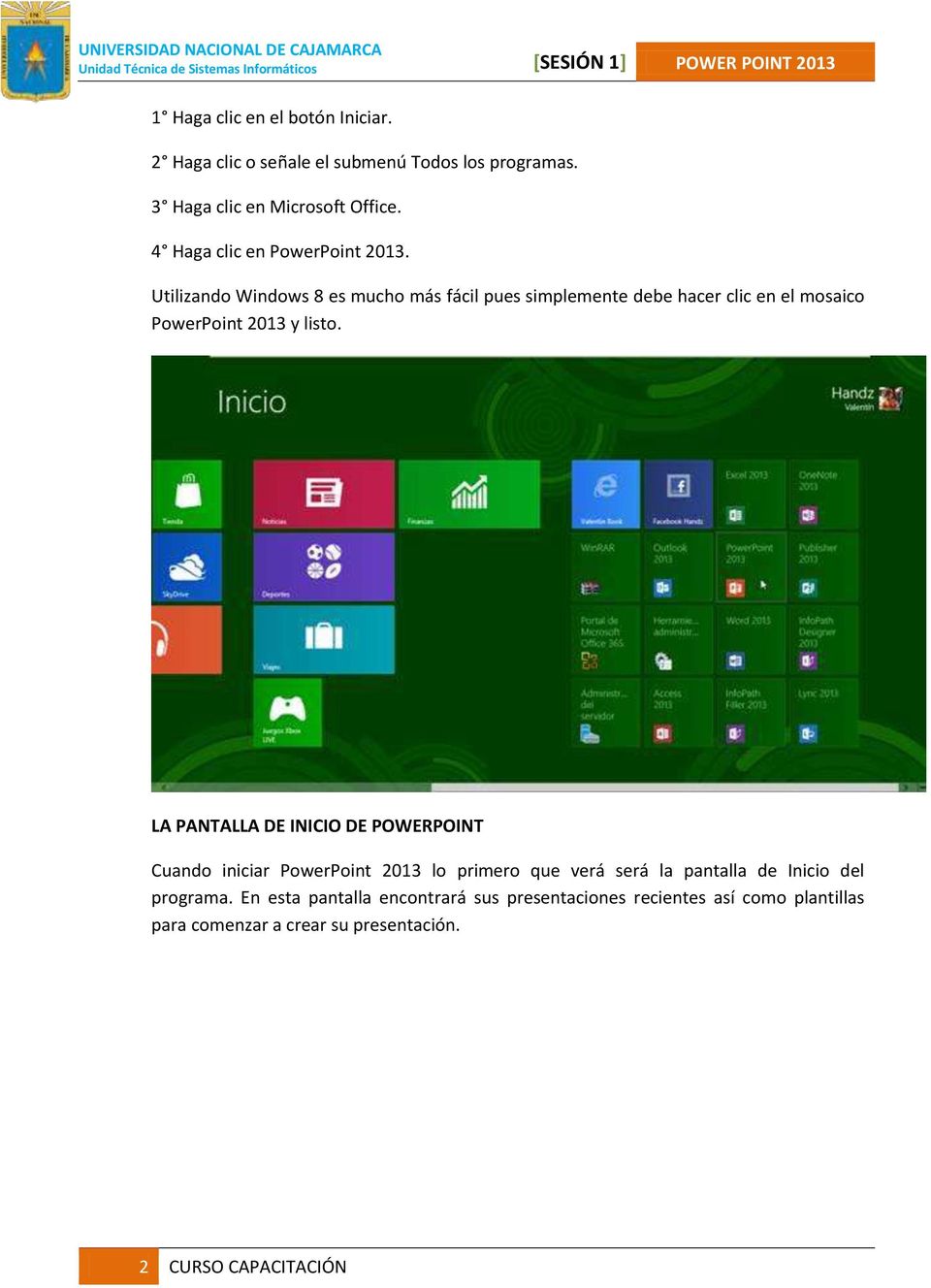 Utilizando Windows 8 es mucho más fácil pues simplemente debe hacer clic en el mosaico PowerPoint 2013 y listo.
