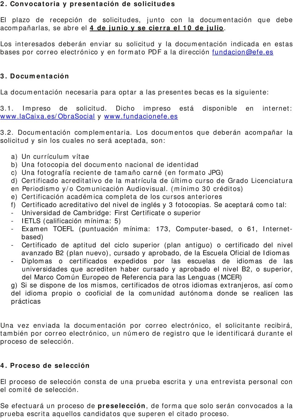 Documentación La documentación necesaria para optar a las presentes becas es la siguiente: 3.1. Impreso de solicitud. Dicho impreso está disponible en internet: www.lacaixa.es/obrasocial y www.
