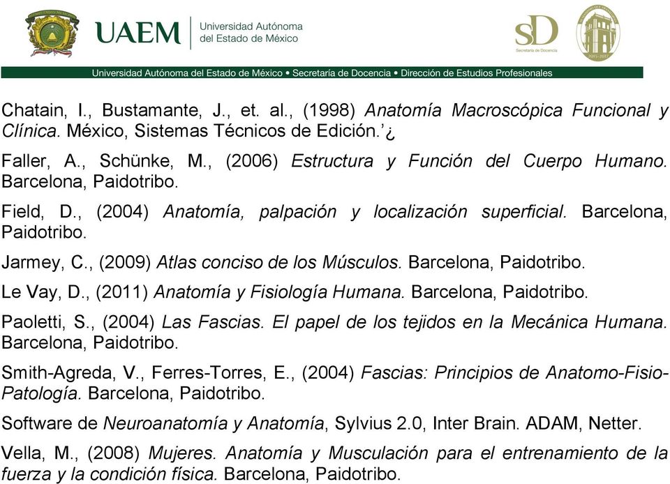 , (2011) Anatomía y Fisiología Humana. Barcelona, Paidotribo. Paoletti, S., (2004) Las Fascias. El papel de los tejidos en la Mecánica Humana. Barcelona, Paidotribo. Smith-Agreda, V.