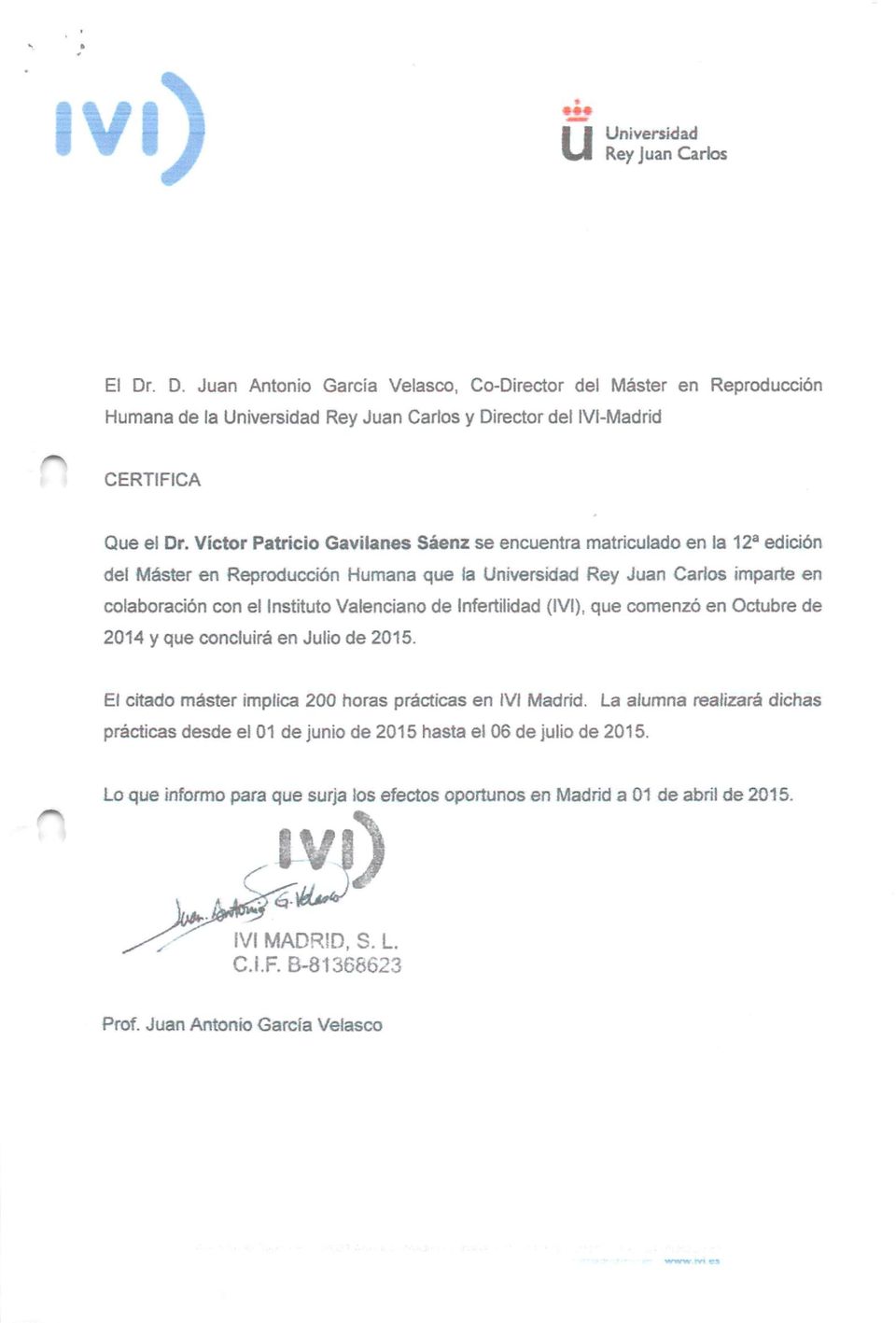 Infertilidad (IVl), que comenzó en Octubre de 2014 y que concluirá en Julio de 2015. El citado máster implica 200 horas prácticas en IVl Madrid.