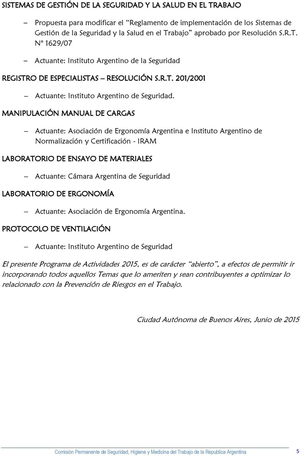 MANIPULACIÓN MANUAL DE CARGAS Actuante: Asociación de Ergonomía Argentina e Instituto Argentino de Normalización y Certificación - IRAM LABORATORIO DE ENSAYO DE MATERIALES Actuante: Cámara Argentina