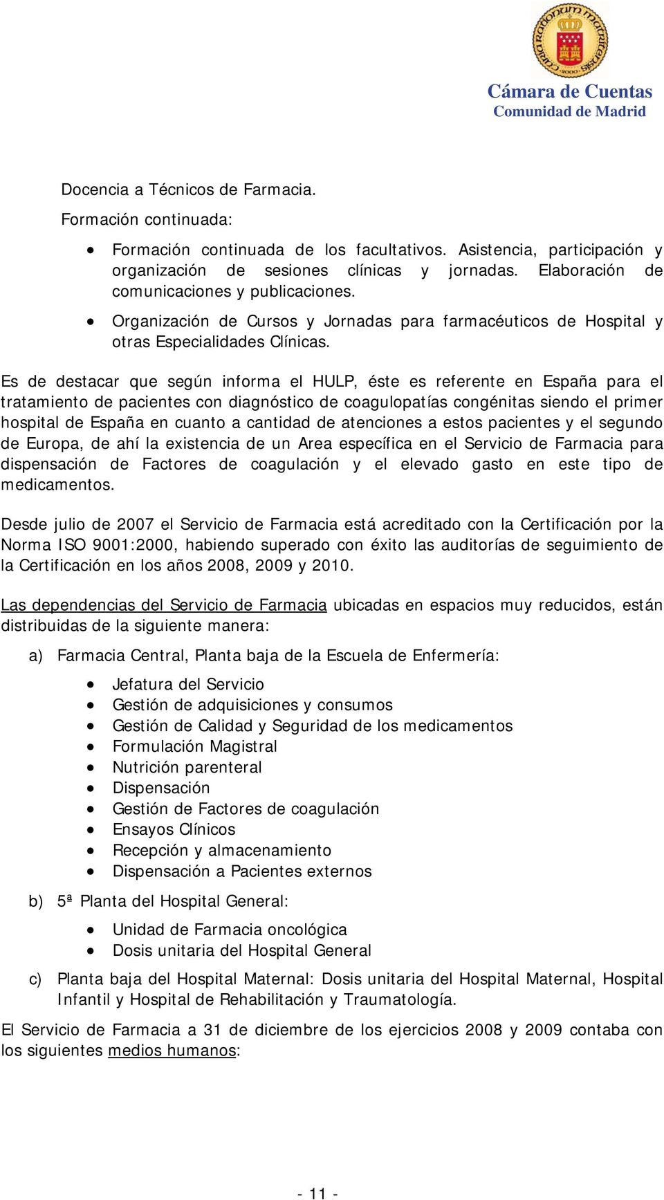 Es de destacar que según informa el HULP, éste es referente en España para el tratamiento de pacientes con diagnóstico de coagulopatías congénitas siendo el primer hospital de España en cuanto a