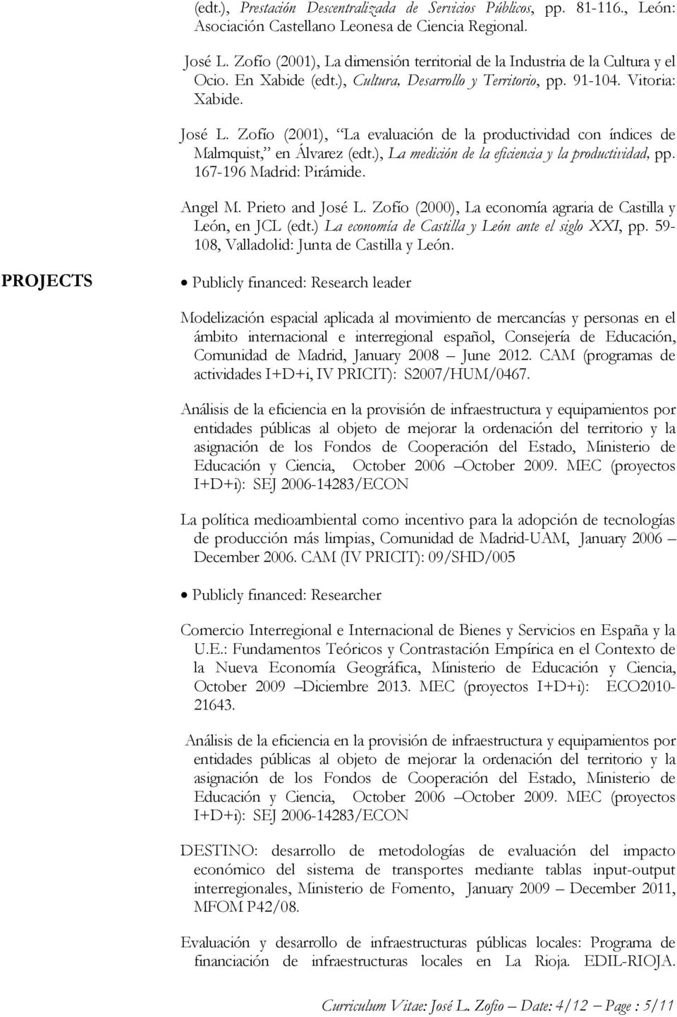 Zofío (2001), La evaluación de la productividad con índices de Malmquist, en Álvarez (edt.), La medición de la eficiencia y la productividad, pp. 167-196 Madrid: Pirámide. Angel M. Prieto and José L.