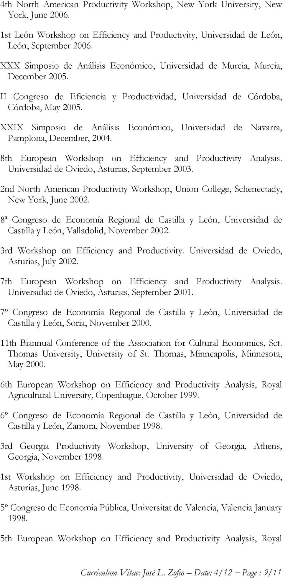 XXIX Simposio de Análisis Económico, Universidad de Navarra, Pamplona, December, 2004. 8th European Workshop on Efficiency and Productivity Analysis. Universidad de Oviedo, Asturias, September 2003.