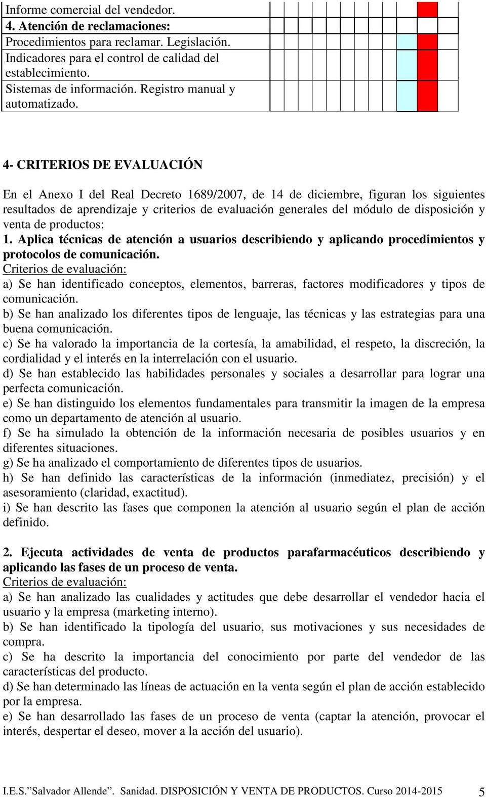 4- CRITERIOS DE EVALUACIÓN En el Anexo I del Real Decreto 1689/2007, de 14 de diciembre, figuran los siguientes resultados de aprendizaje y criterios de evaluación generales del módulo de disposición