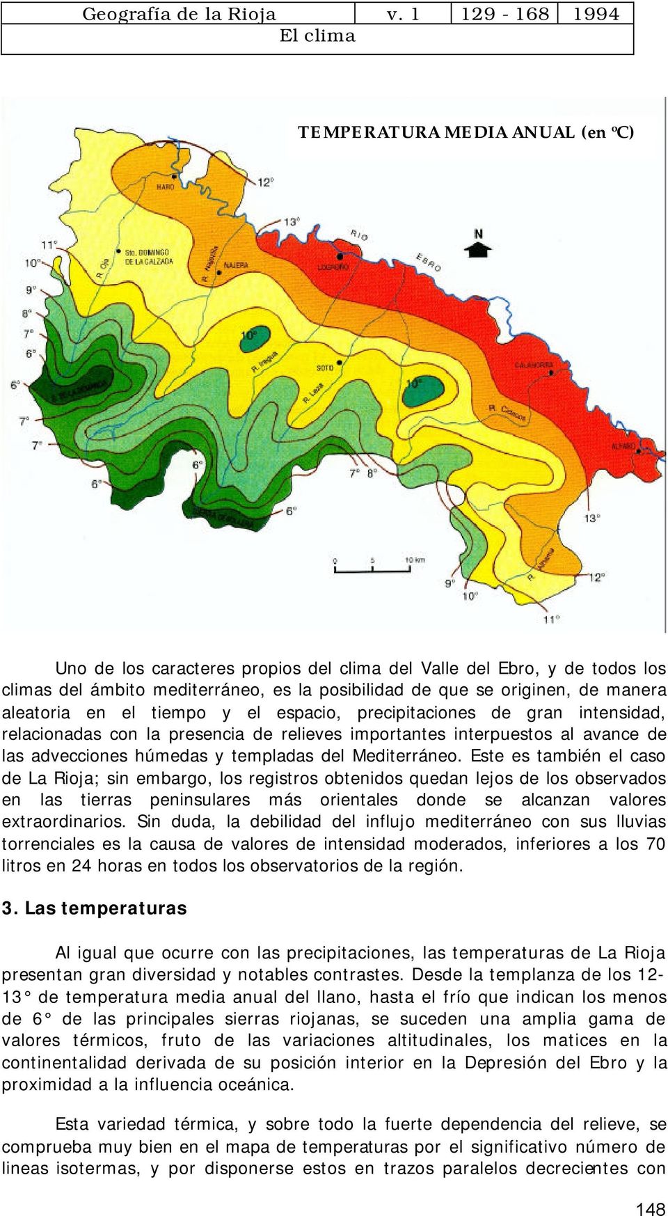 Este es también el caso de La Rioja; sin embargo, los registros obtenidos quedan lejos de los observados en las tierras peninsulares más orientales donde se alcanzan valores extraordinarios.