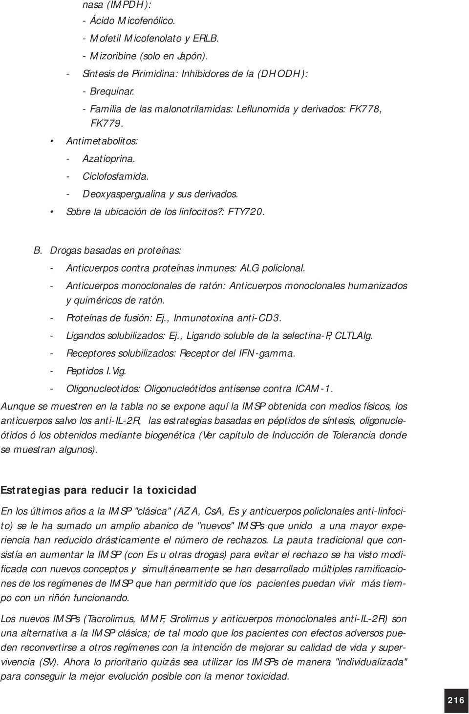 : FTY720. B. Drogas basadas en proteínas: - Anticuerpos contra proteínas inmunes: ALG policlonal. - Anticuerpos monoclonales de ratón: Anticuerpos monoclonales humanizados y quiméricos de ratón.