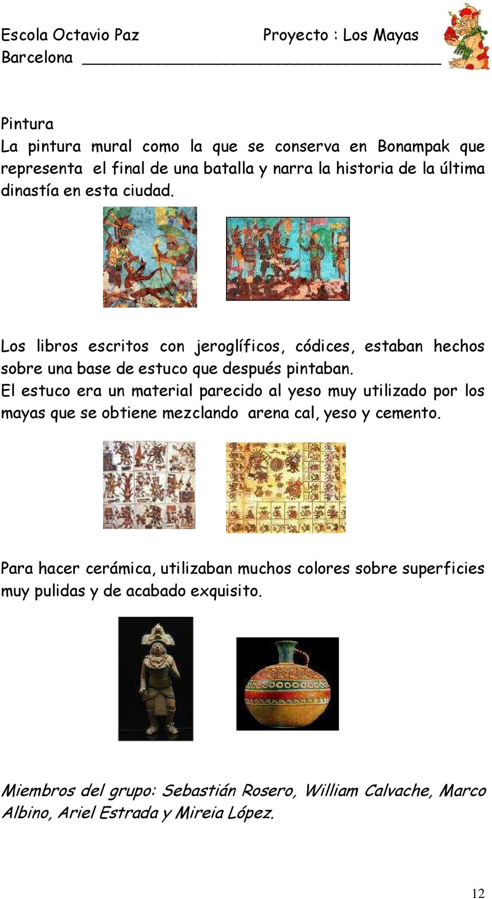 El estuco era un material parecido al yeso muy utilizado por los mayas que se obtiene mezclando arena cal, yeso y cemento.