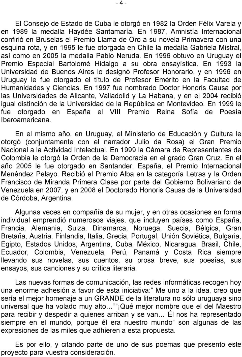 2005 la medalla Pablo Neruda. En 1996 obtuvo en Uruguay el Premio Especial Bartolomé Hidalgo a su obra ensayística.