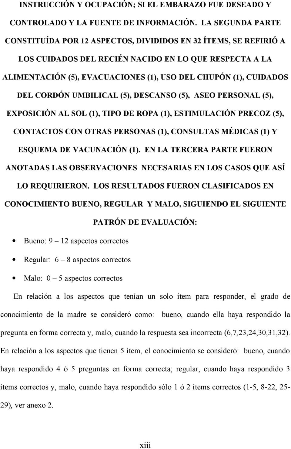 CUIDADOS DEL CORDÓN UMBILICAL (5), DESCANSO (5), ASEO PERSONAL (5), EXPOSICIÓN AL SOL (1), TIPO DE ROPA (1), ESTIMULACIÓN PRECOZ (5), CONTACTOS CON OTRAS PERSONAS (1), CONSULTAS MÉDICAS (1) Y ESQUEMA