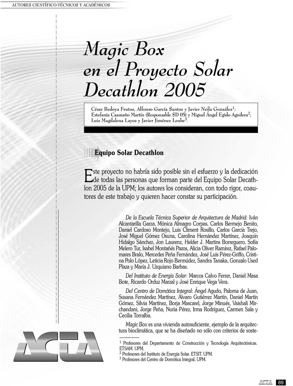 àequipo Solar Decathlon Este proyecto no habría sido posible sin el esfuerzo y la dedicación de todas las personas que forman parte del Equipo Solar Decathlon 2005 de la UPM; los autores los