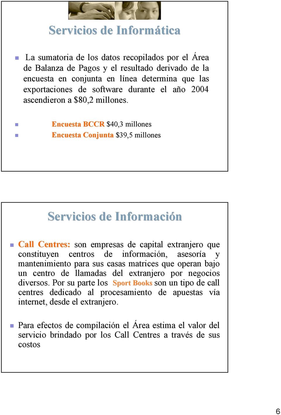 Encuesta BCCR $40,3 millones Encuesta Conjunta $39,5 millones Servicios de Información Call Centres: son empresas de capital extranjero que constituyen centros de información, asesoría y