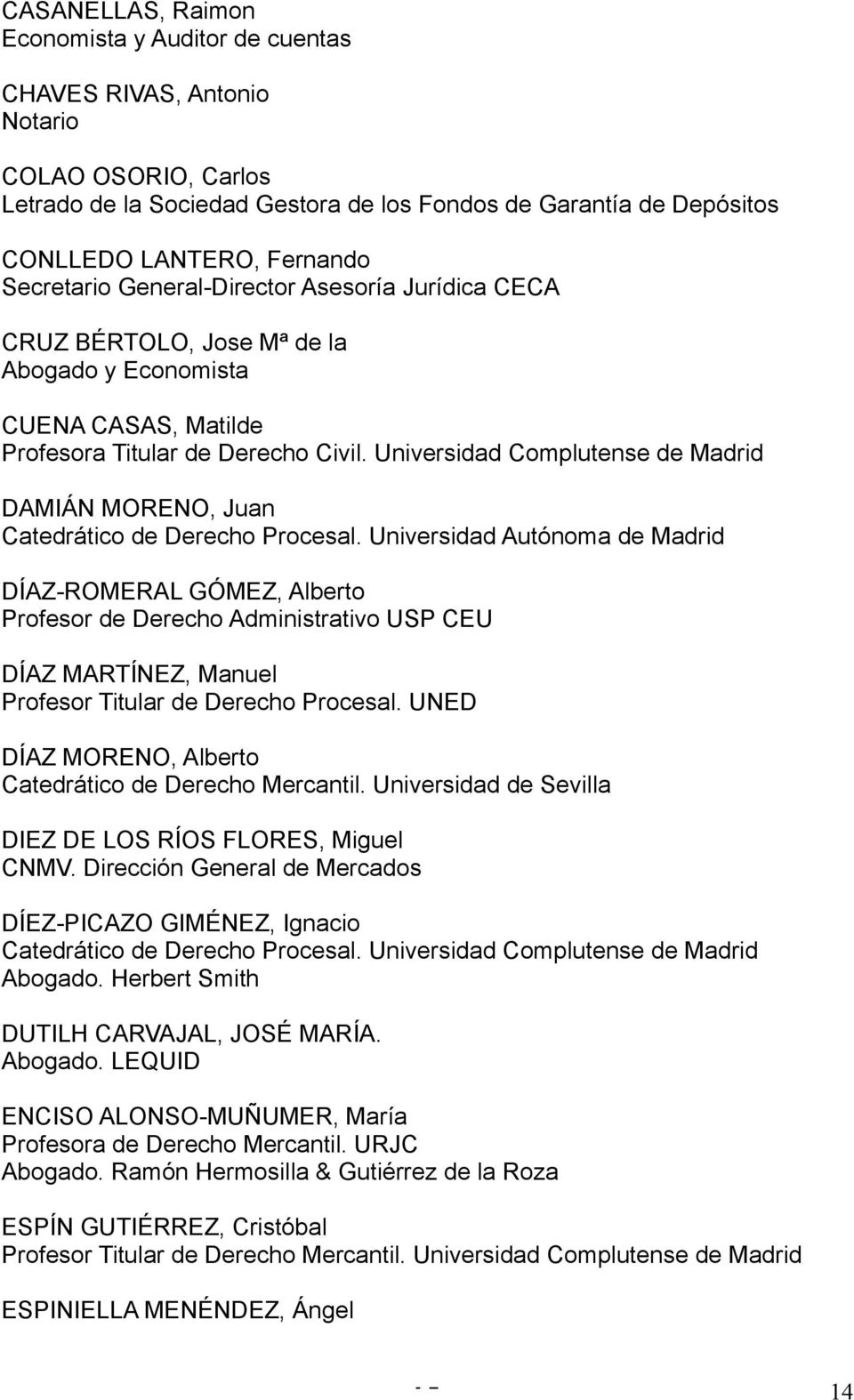 Universidad Complutense de Madrid DAMIÁN MORENO, Juan Catedrático de Derecho Procesal.