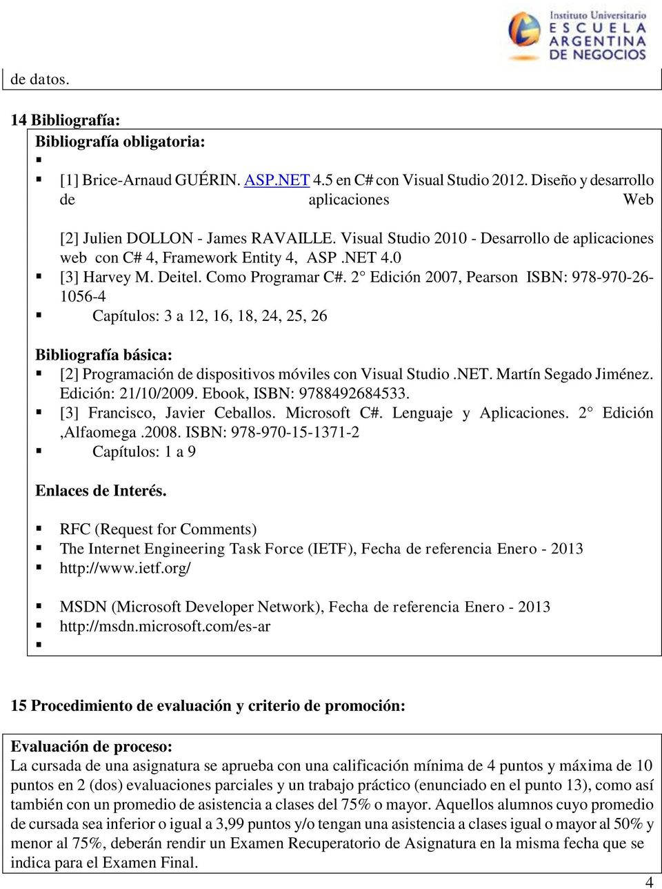 2 Edición 2007, Pearson ISBN: 978-970-26-1056-4 Capítulos: 3 a 12, 16, 18, 24, 25, 26 Bibliografía básica: [2] Programación de dispositivos móviles con Visual Studio.NET. Martín Segado Jiménez.