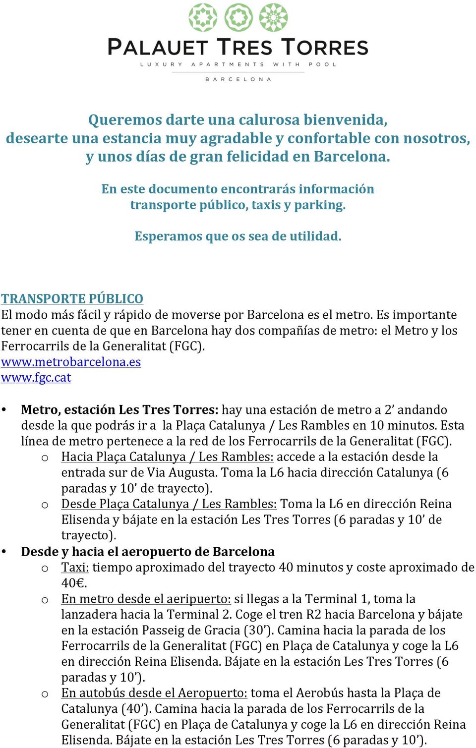 Es importante tener en cuenta de que en Barcelona hay dos compañías de metro: el Metro y los Ferrocarrils de la Generalitat (FGC). www.metrobarcelona.es www.fgc.