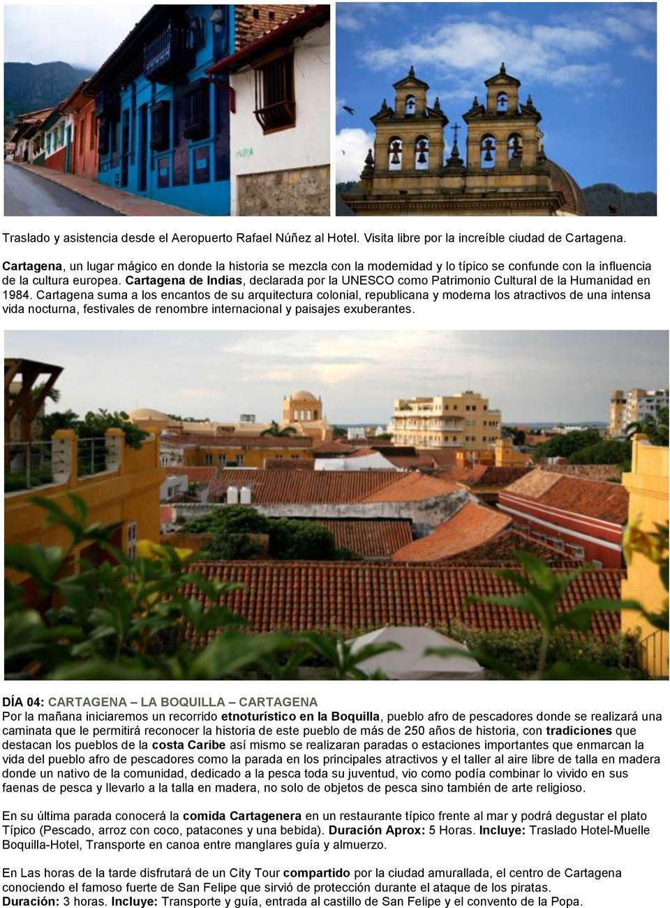 Cartagena de Indias, declarada por la UNESCO como Patrimonio Cultural de la Humanidad en 1984.