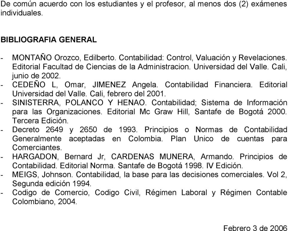 Cali, febrero del 2001. - SINISTERRA, POLANCO Y HENAO. Contabilidad; Sistema de Información para las Organizaciones. Editorial Mc Graw Hill, Santafe de Bogotá 2000. Tercera Edición.