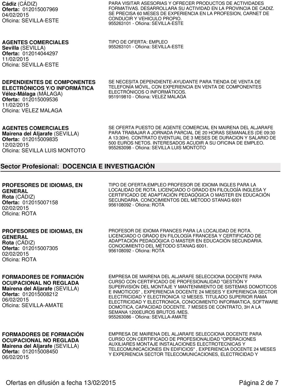 Oferta: 012014044297 DEPENDIENTES DE COMPONENTES ELECTRÓNICOS Y/O INFORMÁTICA Vélez-Málaga (MÁLAGA) Oferta: 012015009536 Oficina: VELEZ MALAGA SE NECESITA DEPENDIENTE-AYUDANTE PARA TIENDA DE VENTA DE