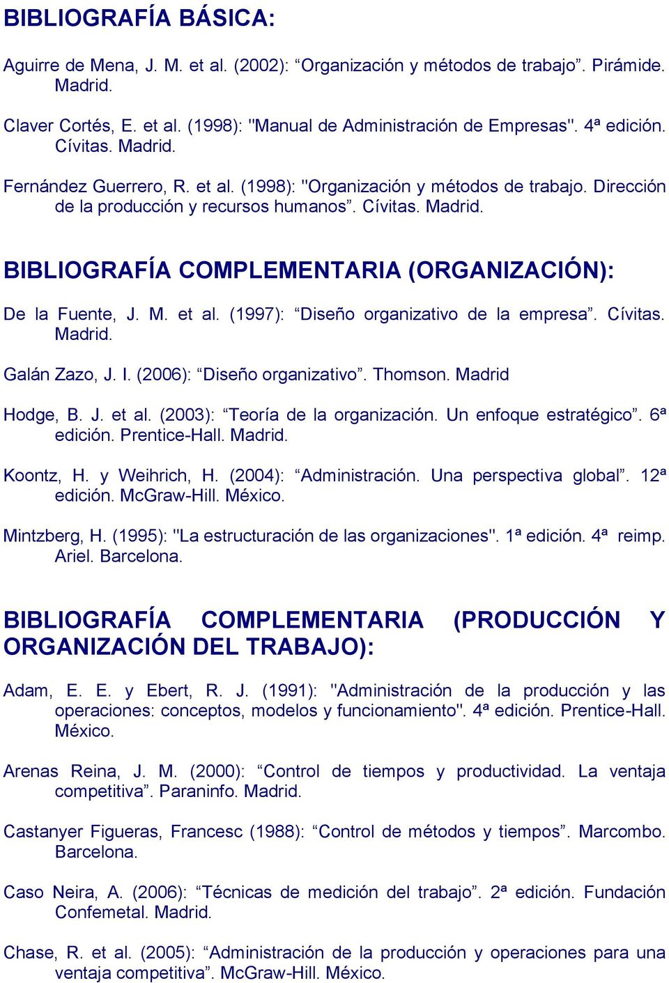 M. et al. (1997): Diseño organizativo de la empresa. Cívitas. Madrid. Galán Zazo, J. I. (2006): Diseño organizativo. Thomson. Madrid Hodge, B. J. et al. (2003): Teoría de la organización.