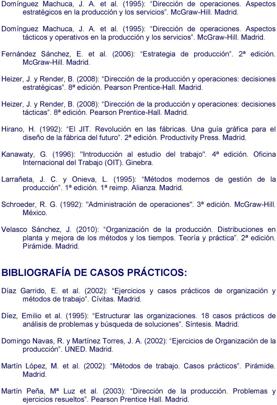 (2008): Dirección de la producción y operaciones: decisiones estratégicas. 8ª edición. Pearson Prentice-Hall. Madrid. Heizer, J. y Render, B.