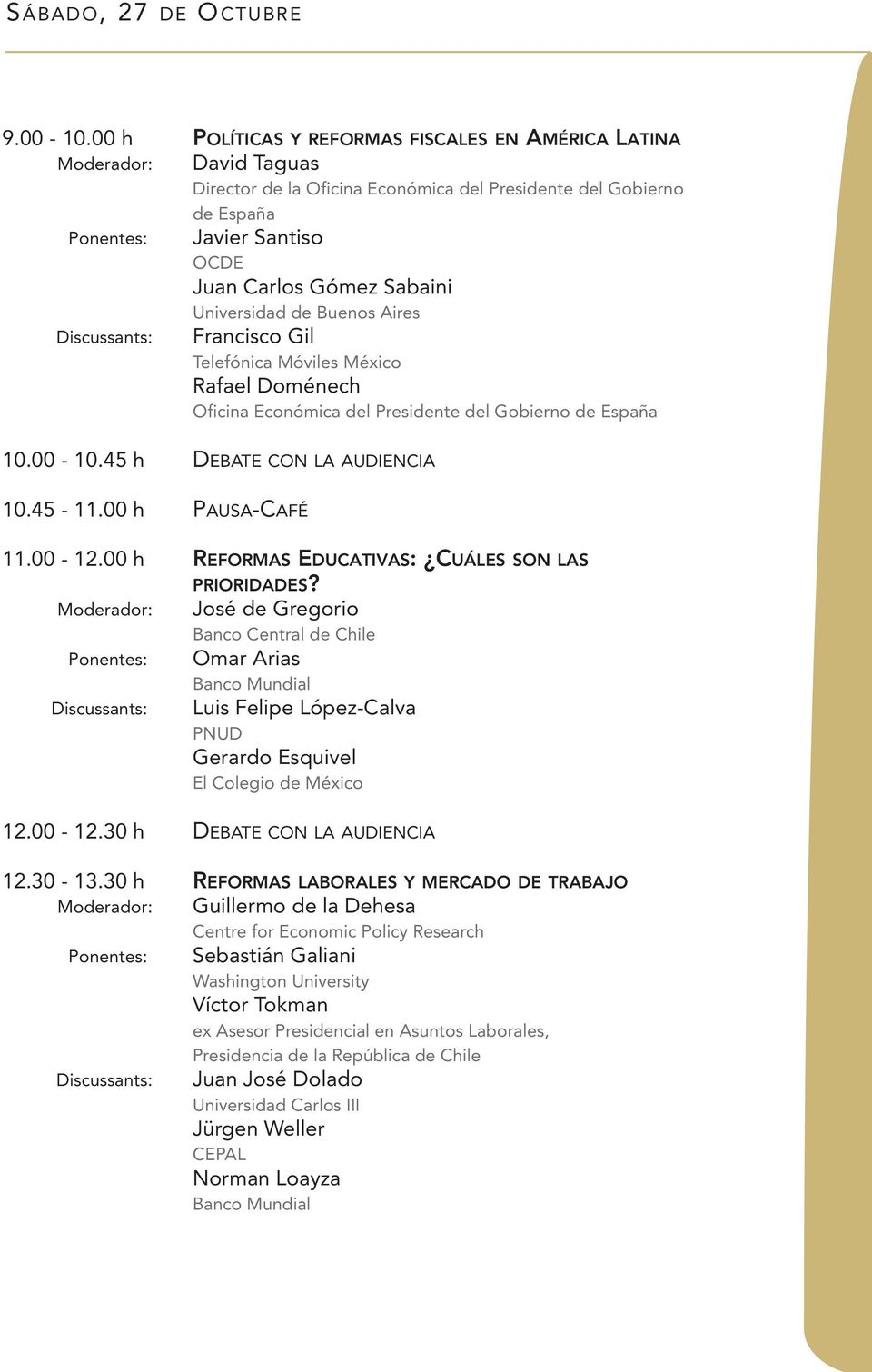 Universidad de Buenos Aires Francisco Gil Telefónica Móviles México Rafael Doménech Oficina Económica del Presidente del Gobierno de España 10.00-10.45 h DEBATE CON LA AUDIENCIA 10.45-11.