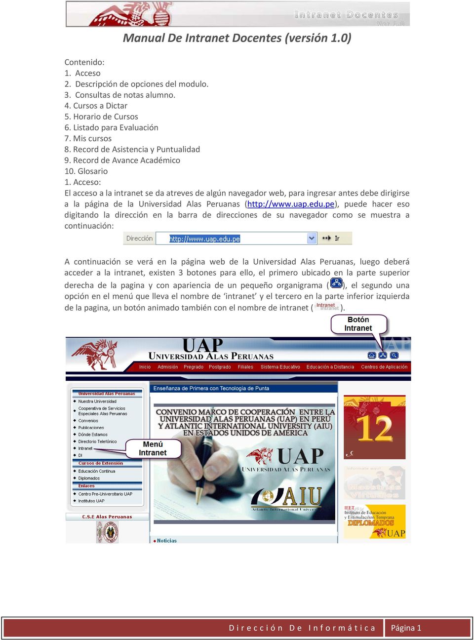 Acceso: El acceso a la intranet se da atreves de algún navegador web, para ingresar antes debe dirigirse a la página de la Universidad Alas Peruanas (http://www.uap.edu.
