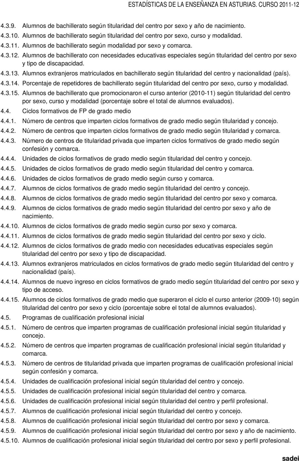 Alumnos extranjeros matriculados en bachillerato según titularidad del centro y nacionalidad (país). 4.3.14.