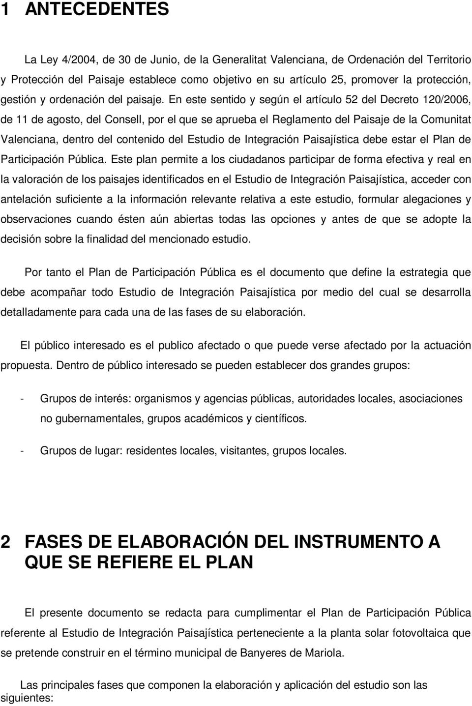 En este sentido y según el artículo 52 del Decreto 120/2006, de 11 de agosto, del Consell, por el que se aprueba el Reglamento del Paisaje de la Comunitat Valenciana, dentro del contenido del Estudio