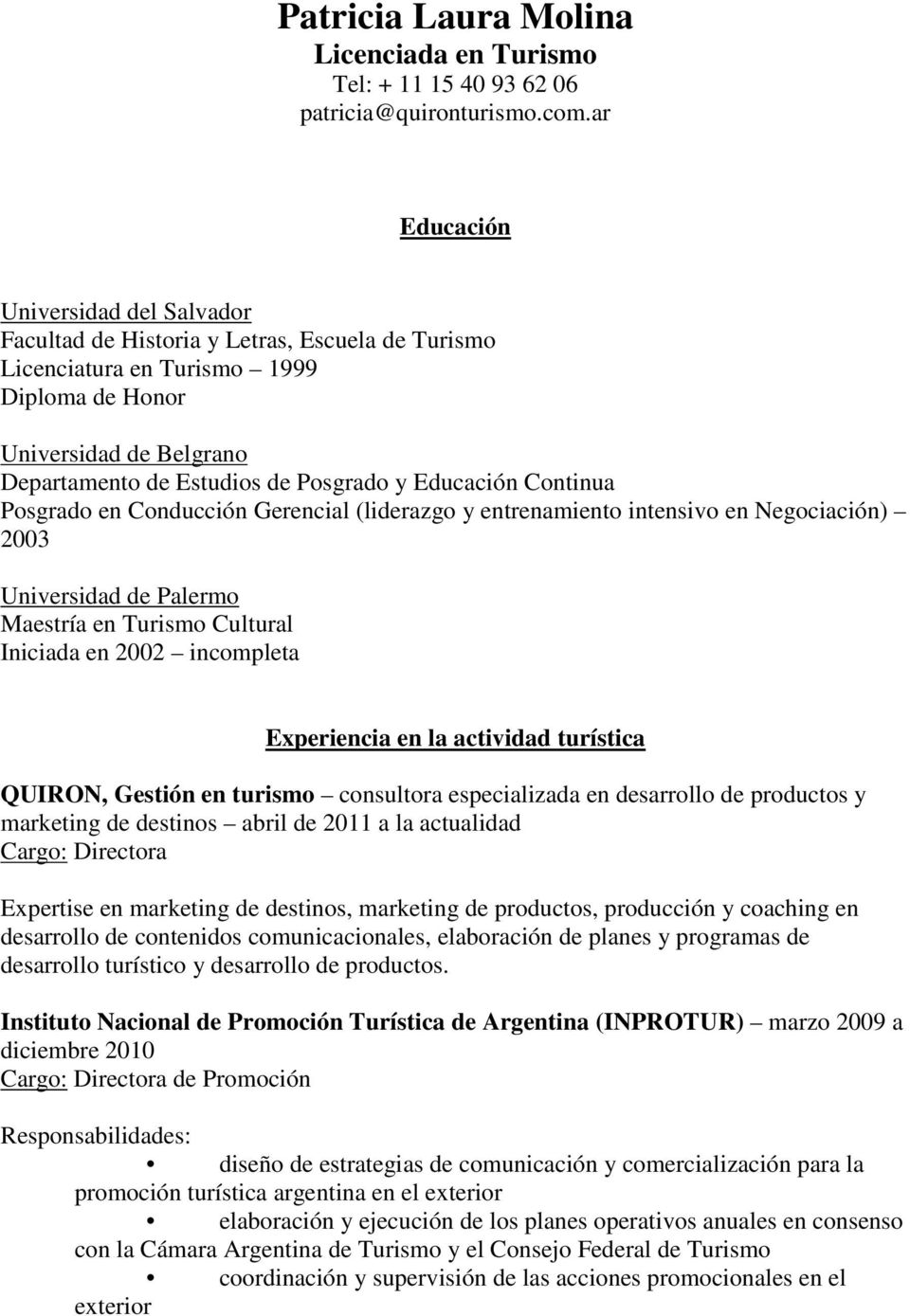 Educación Continua Posgrado en Conducción Gerencial (liderazgo y entrenamiento intensivo en Negociación) 2003 Universidad de Palermo Maestría en Turismo Cultural Iniciada en 2002 incompleta