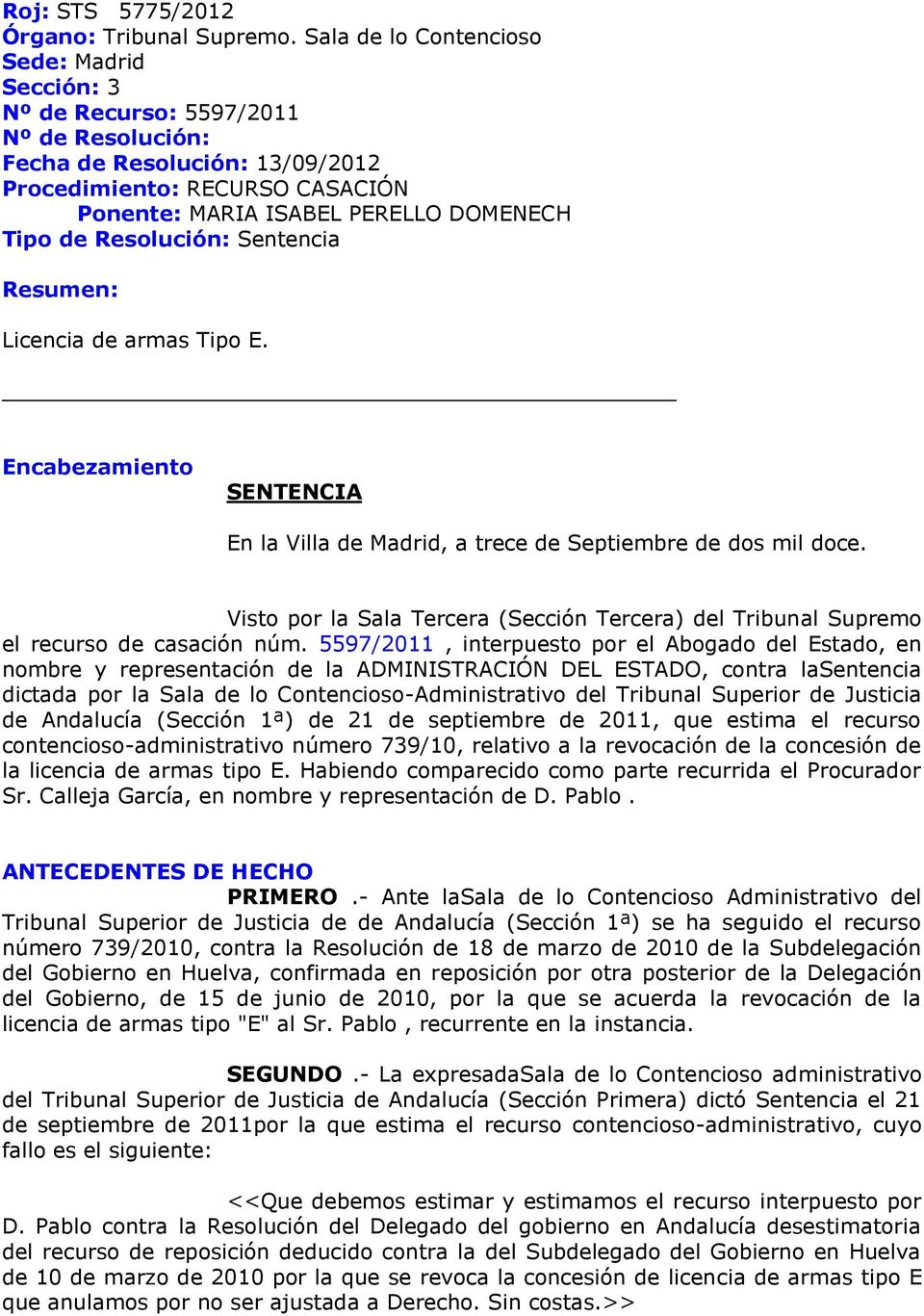 de Resolución: Sentencia Resumen: Licencia de armas Tipo E. Encabezamiento SENTENCIA En la Villa de Madrid, a trece de Septiembre de dos mil doce.