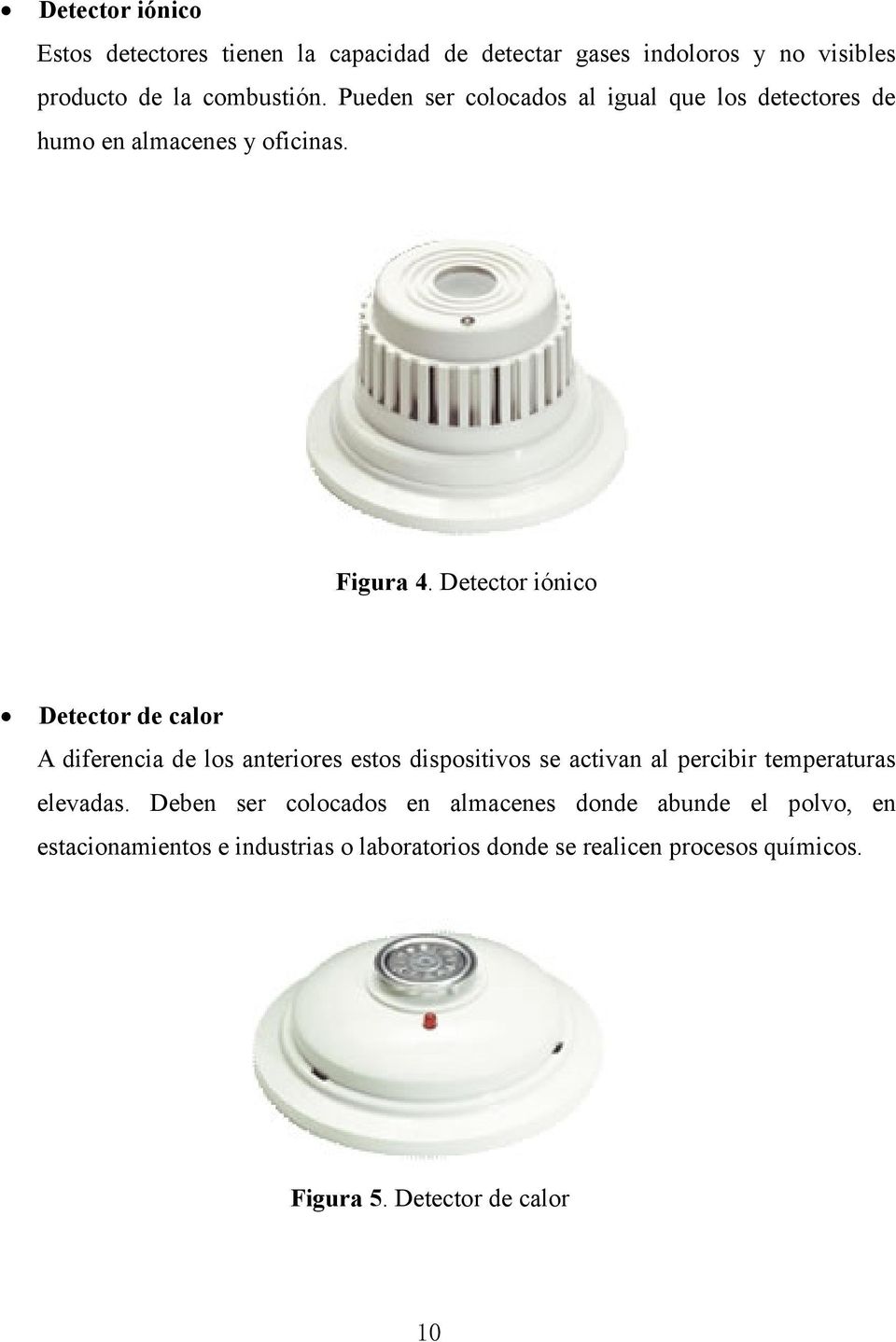 Detector iónico Detector de calor A diferencia de los anteriores estos dispositivos se activan al percibir temperaturas elevadas.