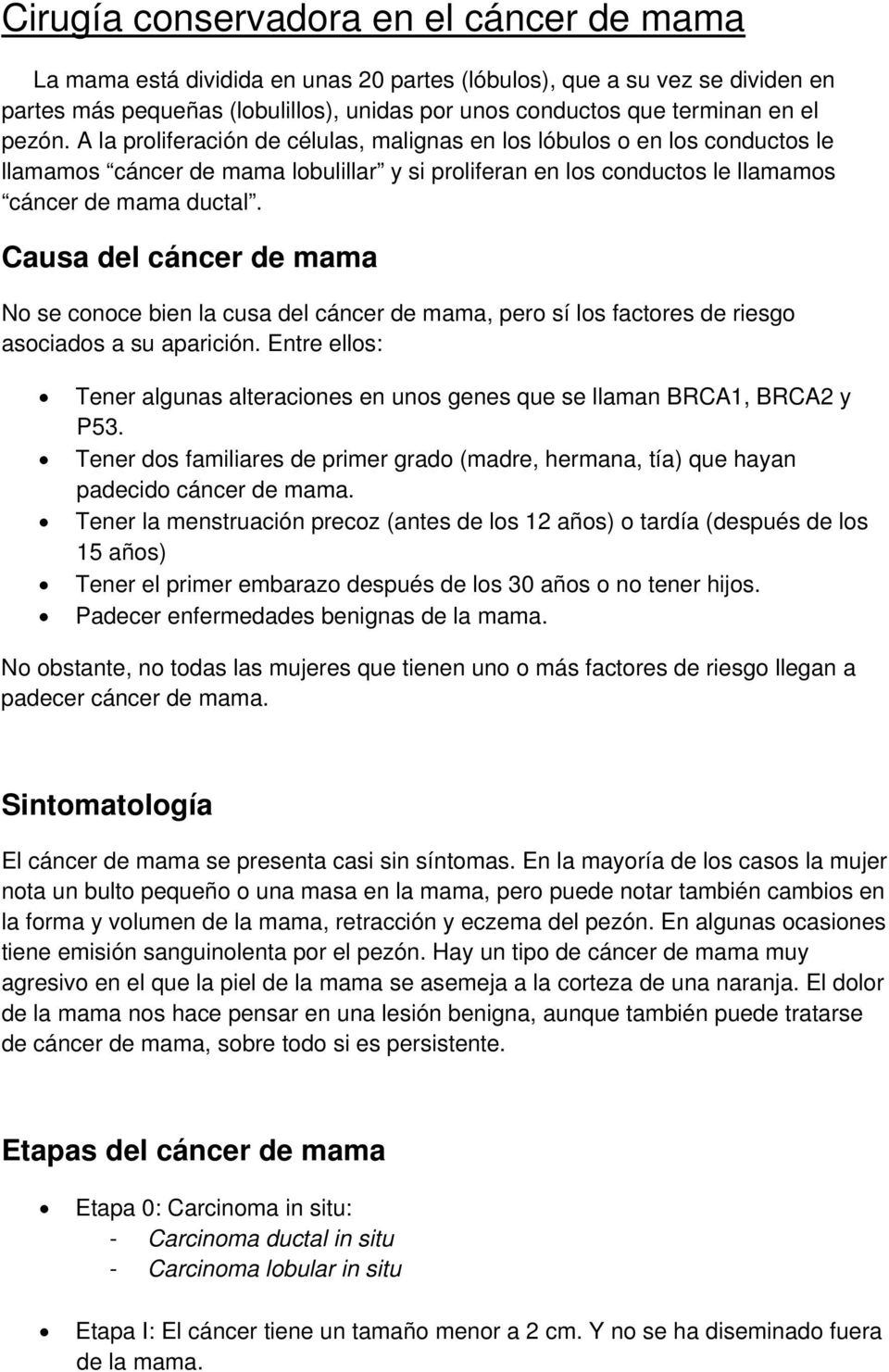 Causa del cáncer de mama No se conoce bien la cusa del cáncer de mama, pero sí los factores de riesgo asociados a su aparición.