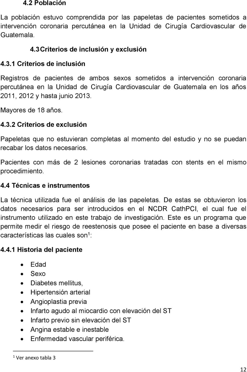 Guatemala en los años 2011, 2012 y hasta junio 2013. Mayores de 18 años. 4.3.2 Criterios de exclusión Papeletas que no estuvieran completas al momento del estudio y no se puedan recabar los datos necesarios.