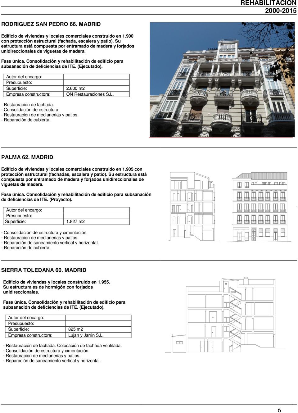 - onsolidación de estructura. - Restauración de medianerias y patios. - Reparación de cubierta. PALMA 62. MADRID 1.905 con protección estructural (fachadas, escalera y patio).