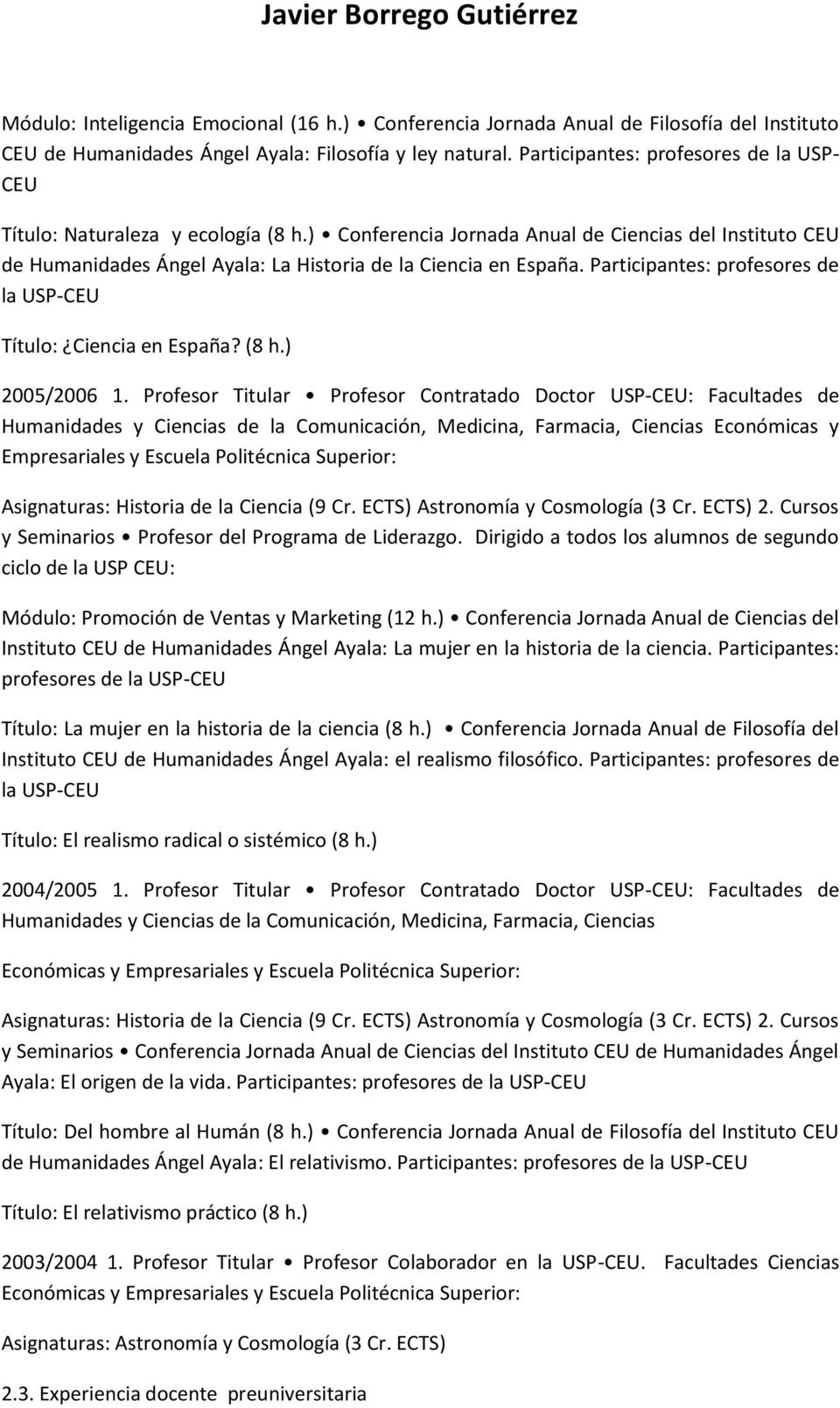 Participantes: profesores de la USP-CEU Título: Ciencia en España? (8 h.) 2005/2006 1.