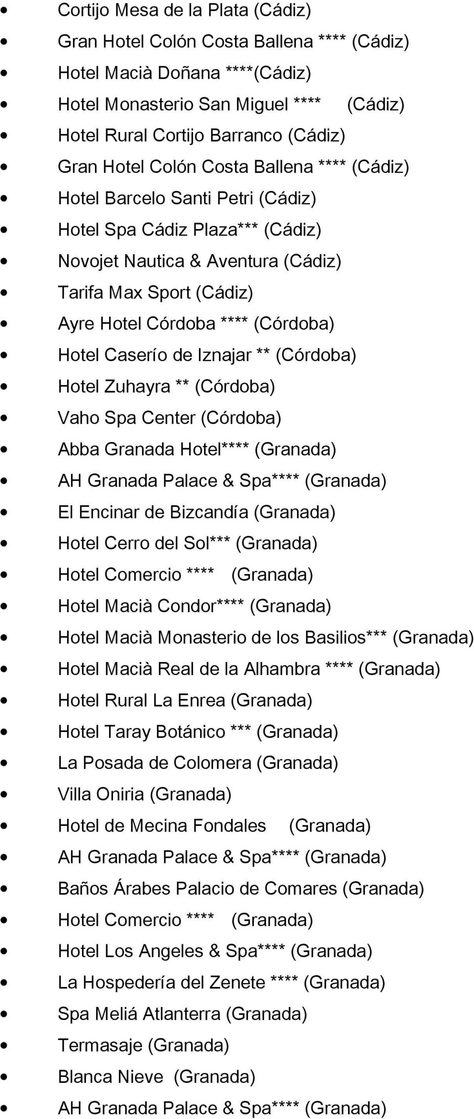 Caserío de Iznajar ** (Córdoba) Hotel Zuhayra ** (Córdoba) Vaho Spa Center (Córdoba) Abba Granada Hotel**** (Granada) AH Granada Palace & Spa**** (Granada) El Encinar de Bizcandía (Granada) Hotel
