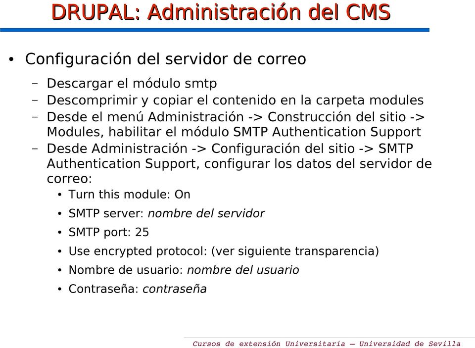 Administración -> Configuración del sitio -> SMTP Authentication Support, configurar los datos del servidor de correo: Turn this module: On