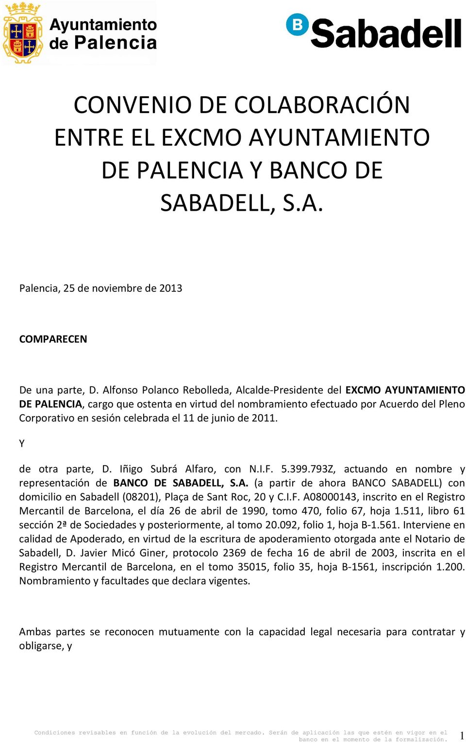 junio de 2011. Y de otra parte, D. Iñigo Subrá Alfaro, con N.I.F. 5.399.793Z, actuando en nombre y representación de BANCO DE SABADELL, S.A. (a partir de ahora BANCO SABADELL) con domicilio en Sabadell (08201), Plaça de Sant Roc, 20 y C.