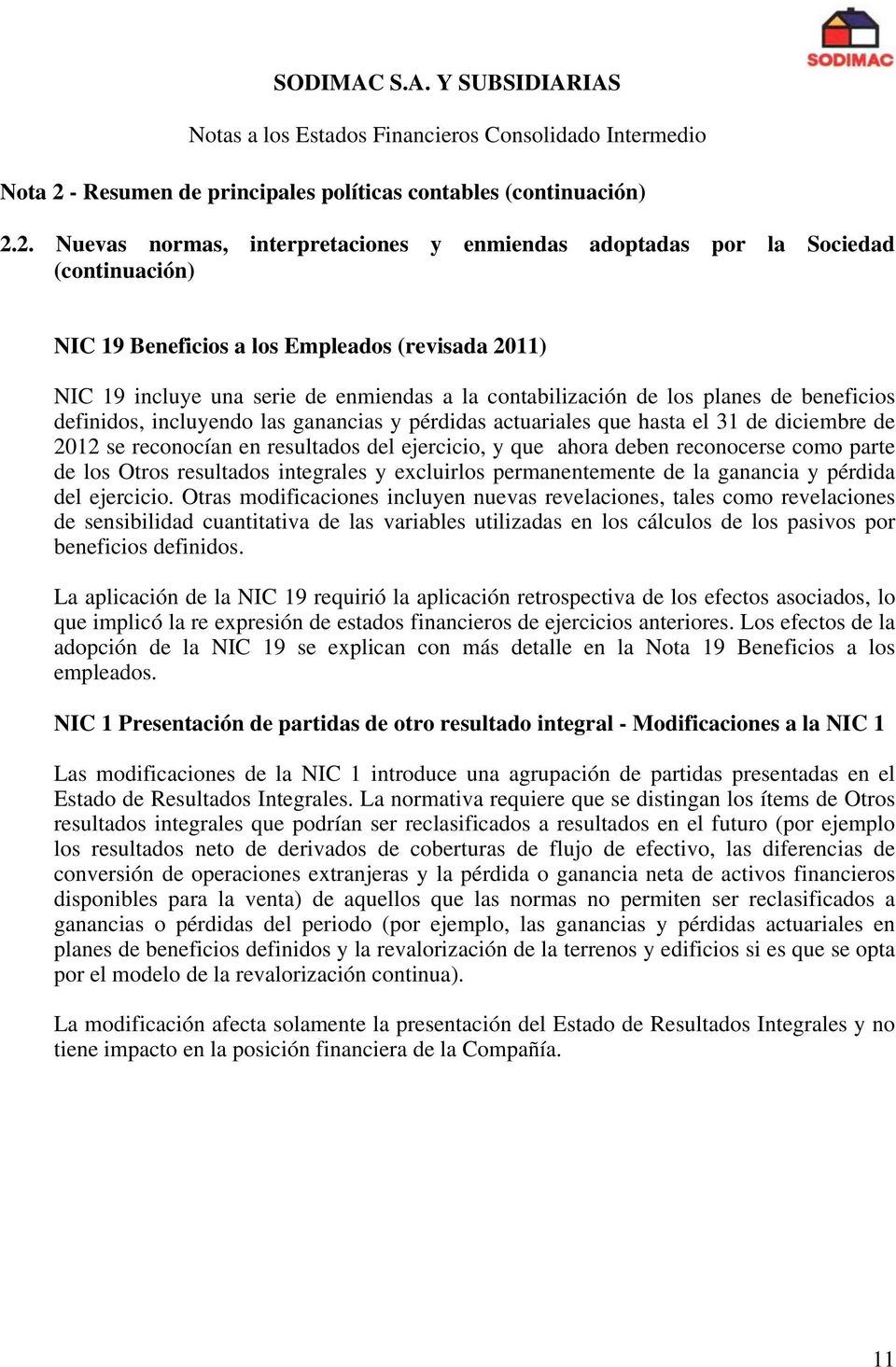 2. Nuevas normas, interpretaciones y enmiendas adoptadas por la Sociedad (continuación) NIC 19 Beneficios a los Empleados (revisada 2011) NIC 19 incluye una serie de enmiendas a la contabilización de