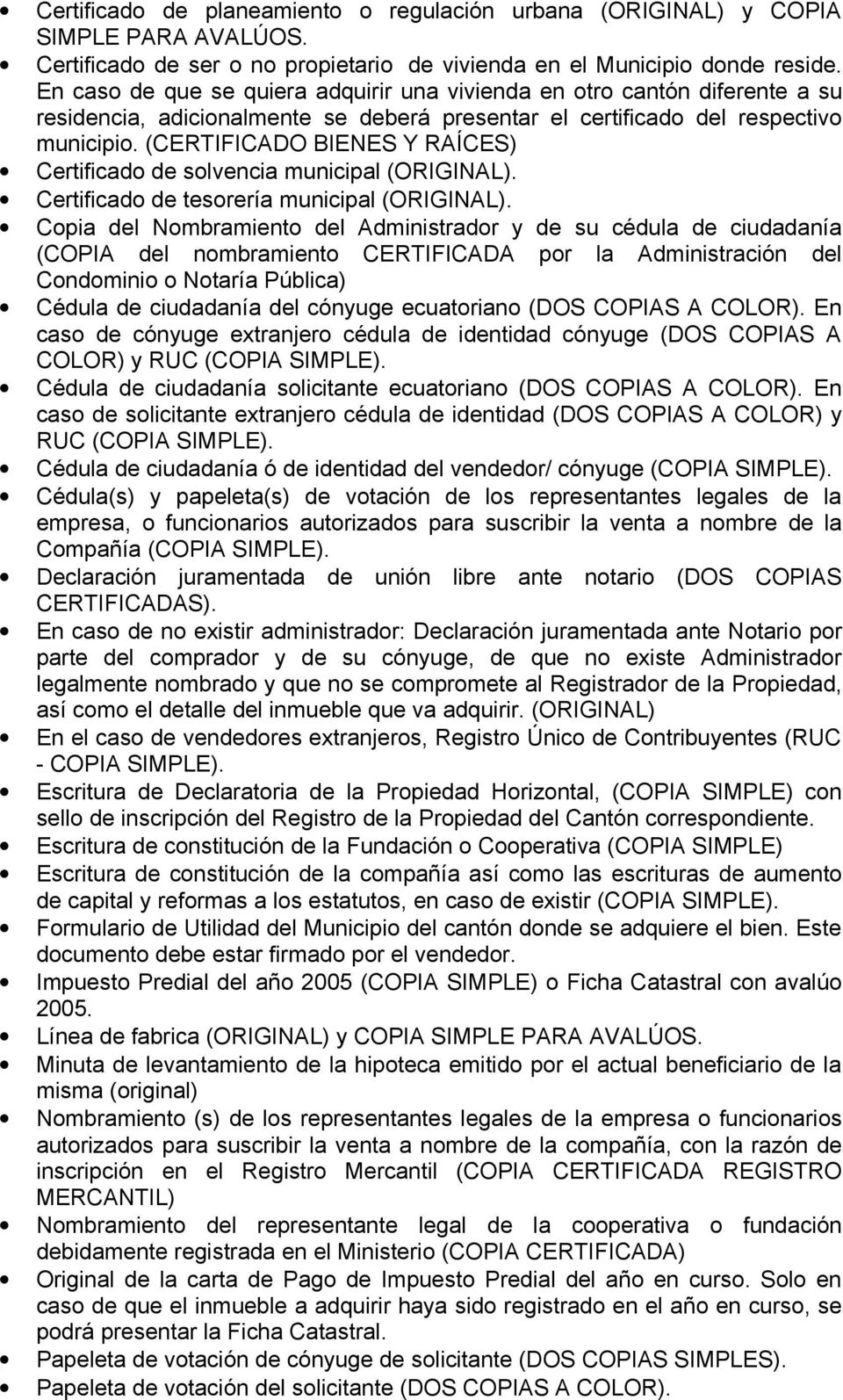 (CERTIFICADO BIENES Y RAÍCES) Certificado de solvencia municipal (ORIGINAL). Certificado de tesorería municipal (ORIGINAL). COLOR) y Cédula de ciudadanía solicitante ecuatoriano (DOS COPIAS A COLOR).