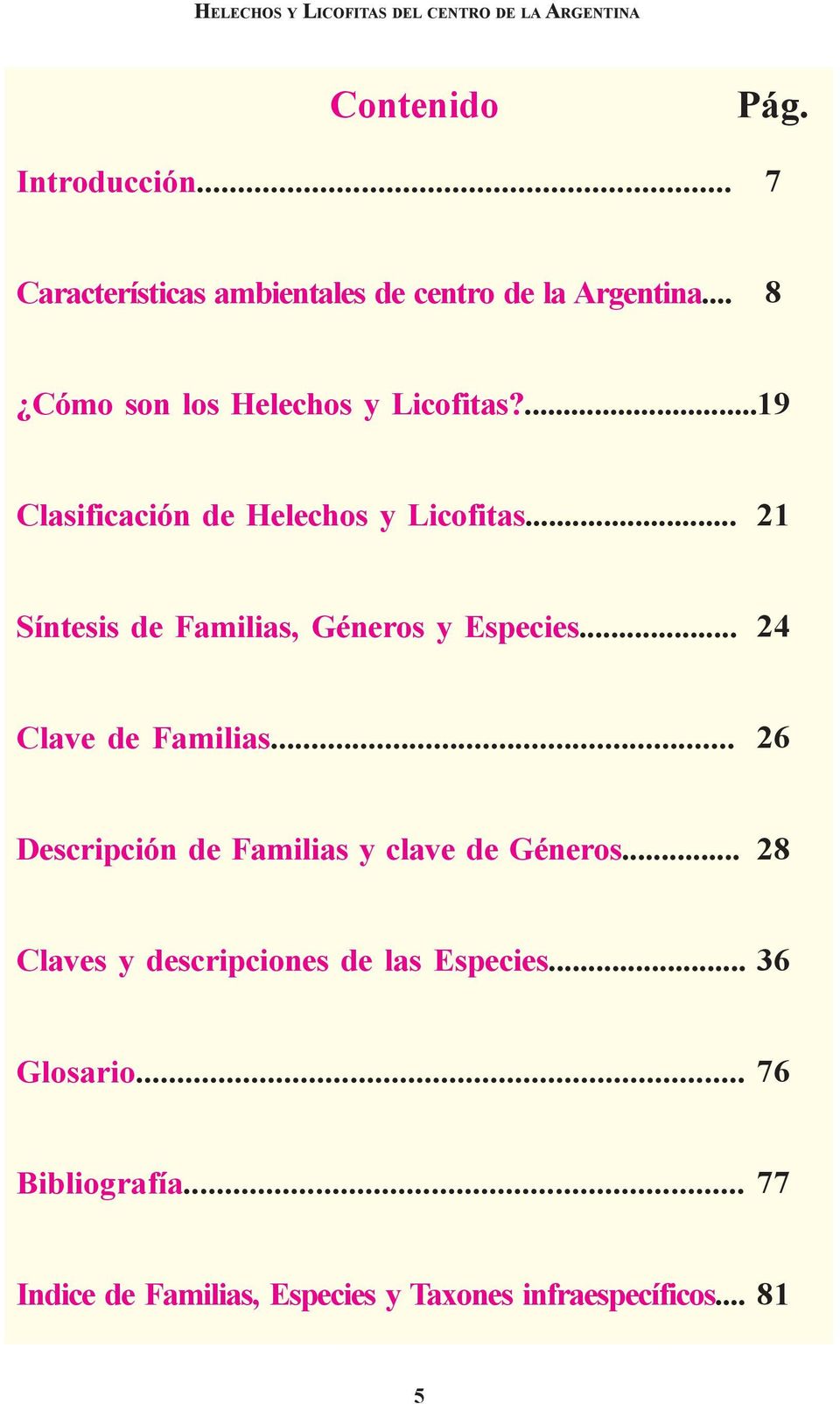 ... 19 Clasificación de Helechos y Licofitas... 21 Síntesis de Familias, Géneros y Especies... 24 Clave de Familias.