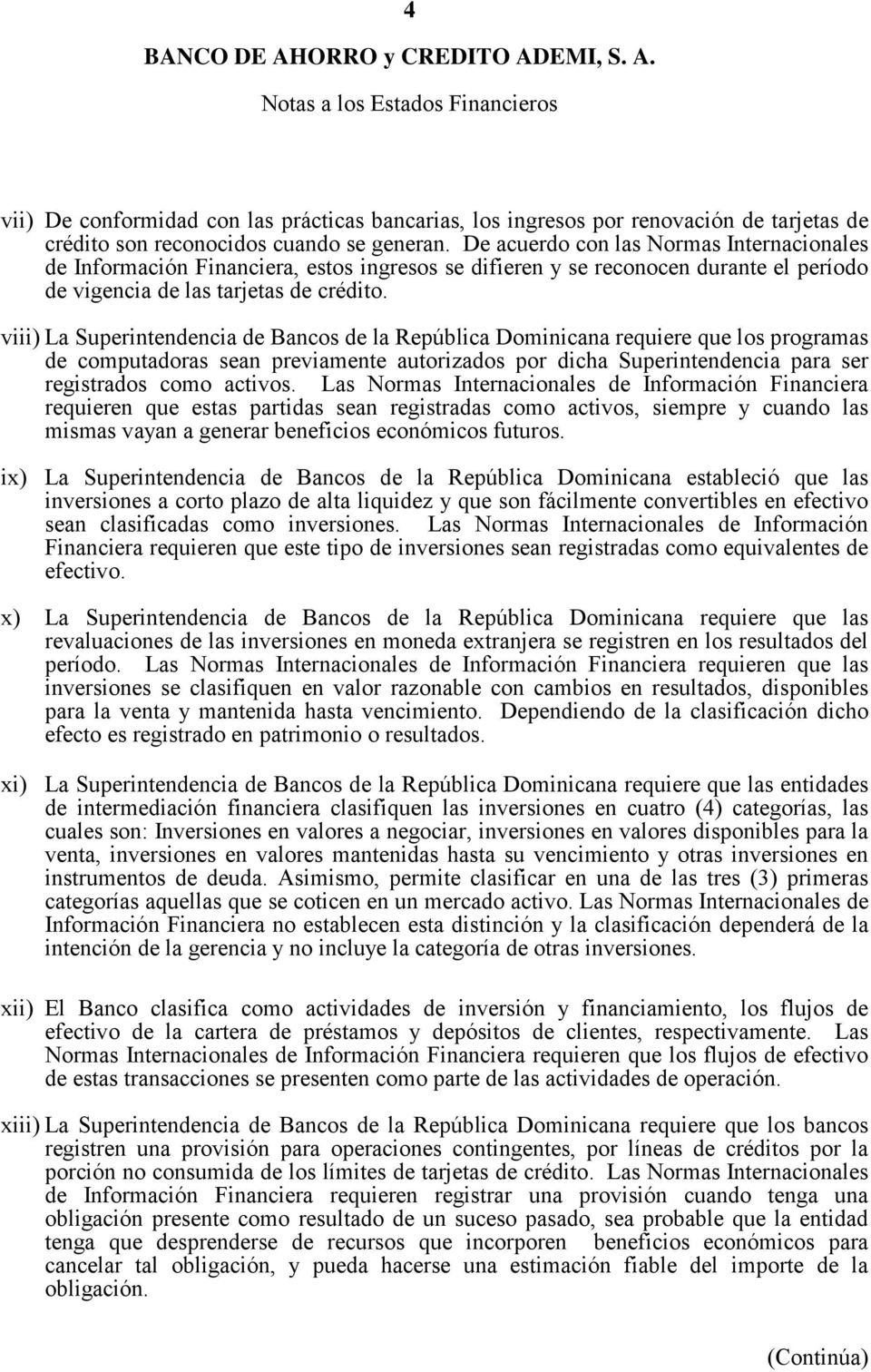 viii) La Superintendencia de Bancos de la República Dominicana requiere que los programas de computadoras sean previamente autorizados por dicha Superintendencia para ser registrados como activos.