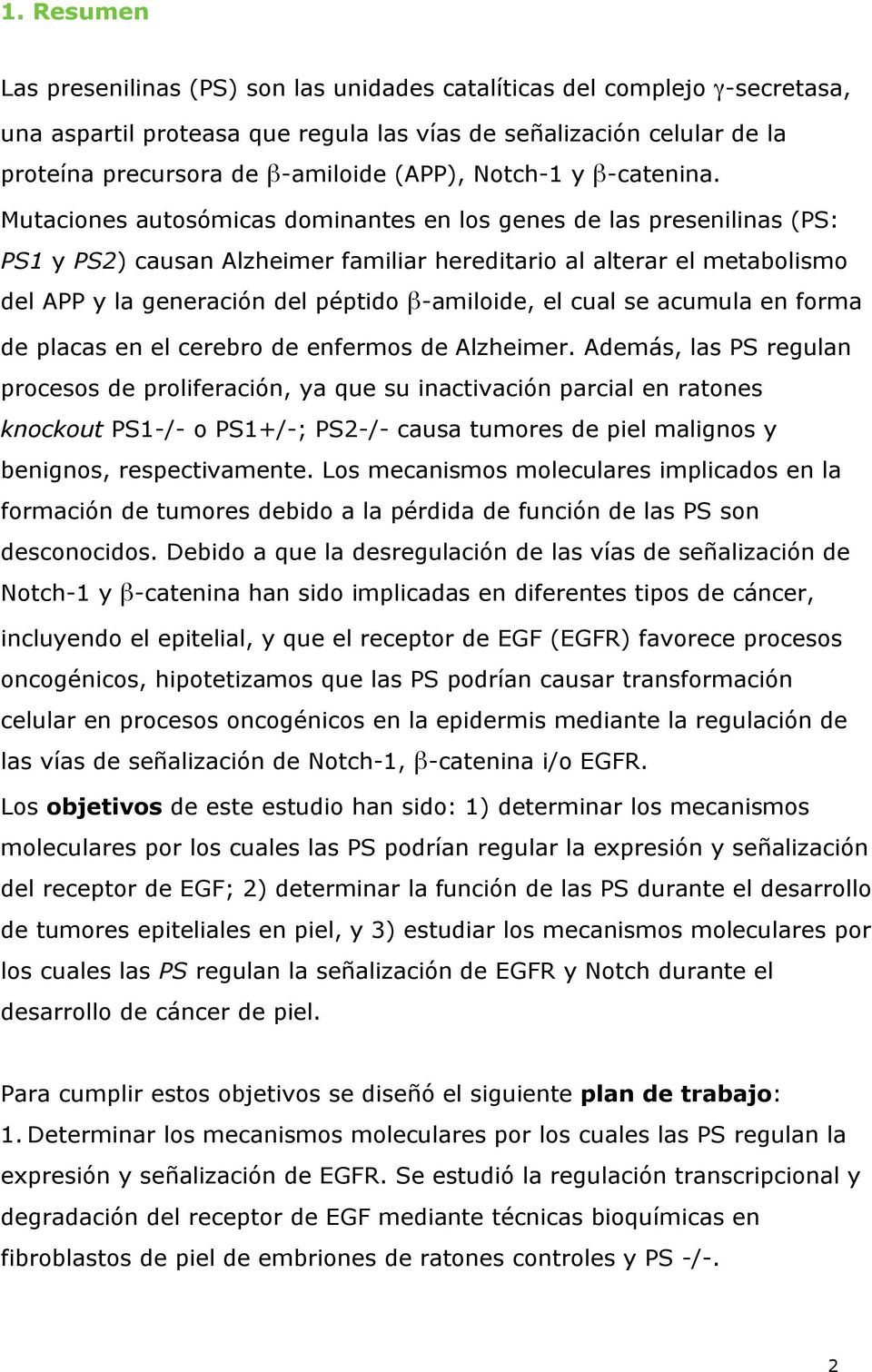 Mutaciones autosómicas dominantes en los genes de las presenilinas (PS: PS1 y PS2) causan Alzheimer familiar hereditario al alterar el metabolismo del APP y la generación del péptido β-amiloide, el