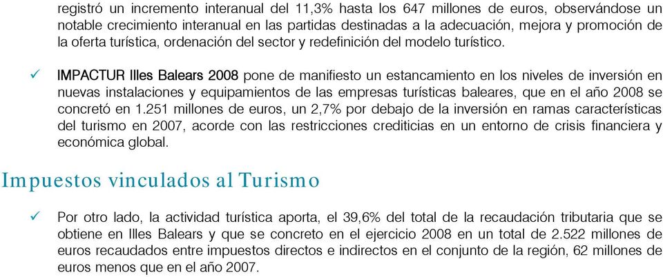 IMPACTUR Illes Balears 2008 pone de manifiesto un estancamiento en los niveles de inversión en nuevas instalaciones y equipamientos de las empresas turísticas baleares, que en el año 2008 se concretó